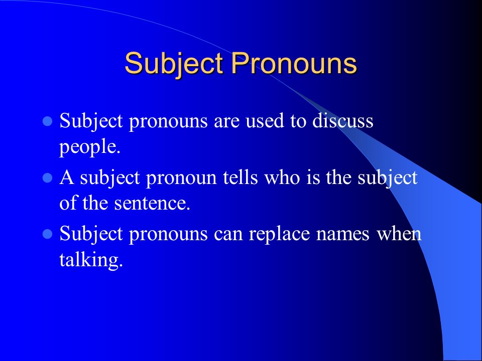 Subject Pronouns Subject pronouns are used to discuss people.