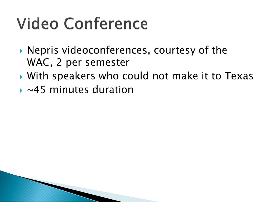 Video Conference Nepris videoconferences, courtesy of the WAC, 2 per semester. With speakers who could not make it to Texas.