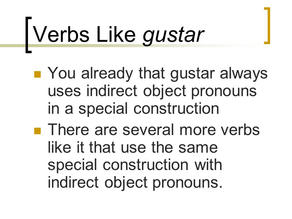 Verbs Like gustar You already that gustar always uses indirect object pronouns in a special construction.