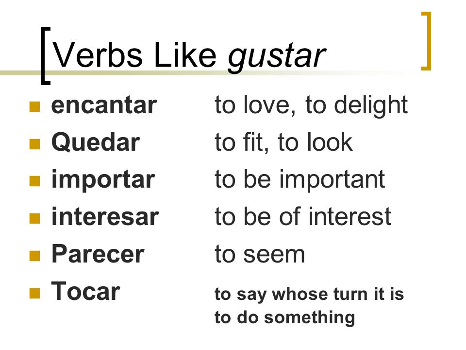 Verbs Like gustar encantar to love, to delight Quedar to fit, to look