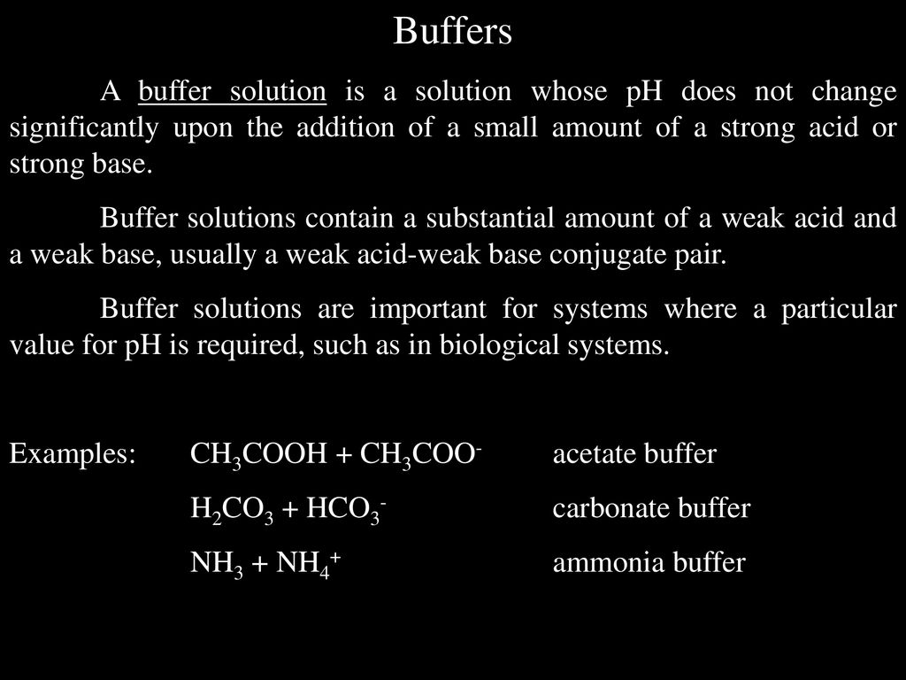 Buffers A buffer solution is a solution whose pH does not change significantly upon the addition of a small amount of a strong acid or strong base.
