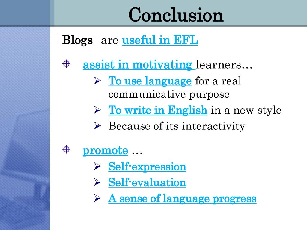 Conclusion Blogs are useful in EFL assist in motivating learners…