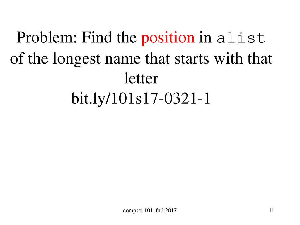 Problem: Find the position in alist of the longest name that starts with that letter bit.ly/101s