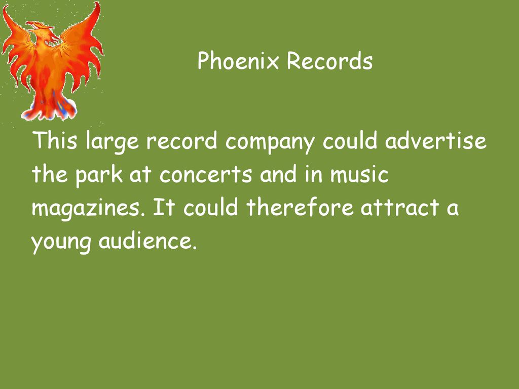 Phoenix Records This large record company could advertise the park at concerts and in music magazines.