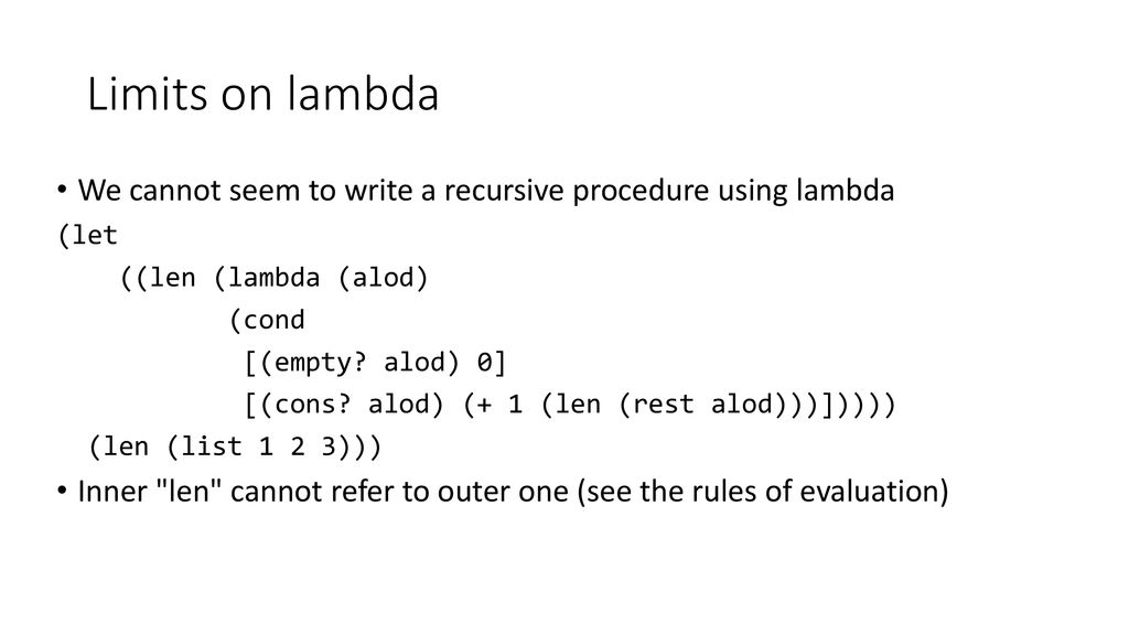 Limits on lambda We cannot seem to write a recursive procedure using lambda. (let. ((len (lambda (alod)