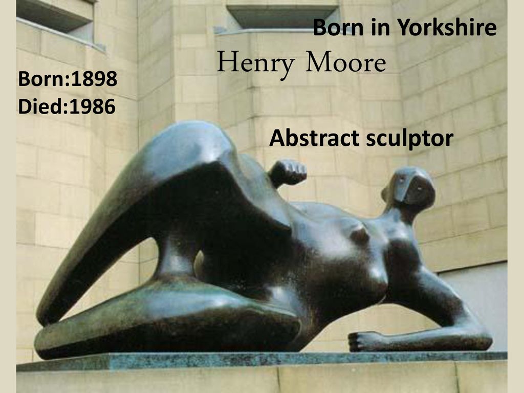 Henry Moore Born In Yorkshire Abstract Sculptor Born 1898 Died