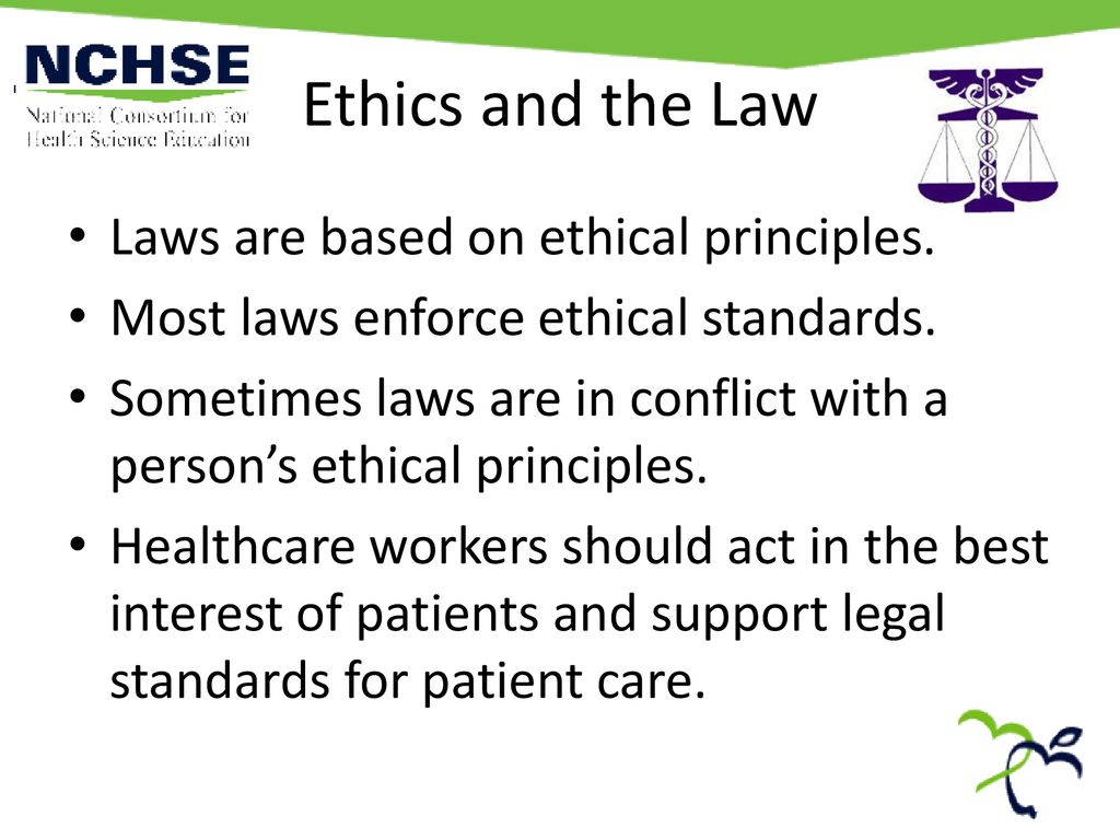 Ethics and the Law Laws are based on ethical principles.