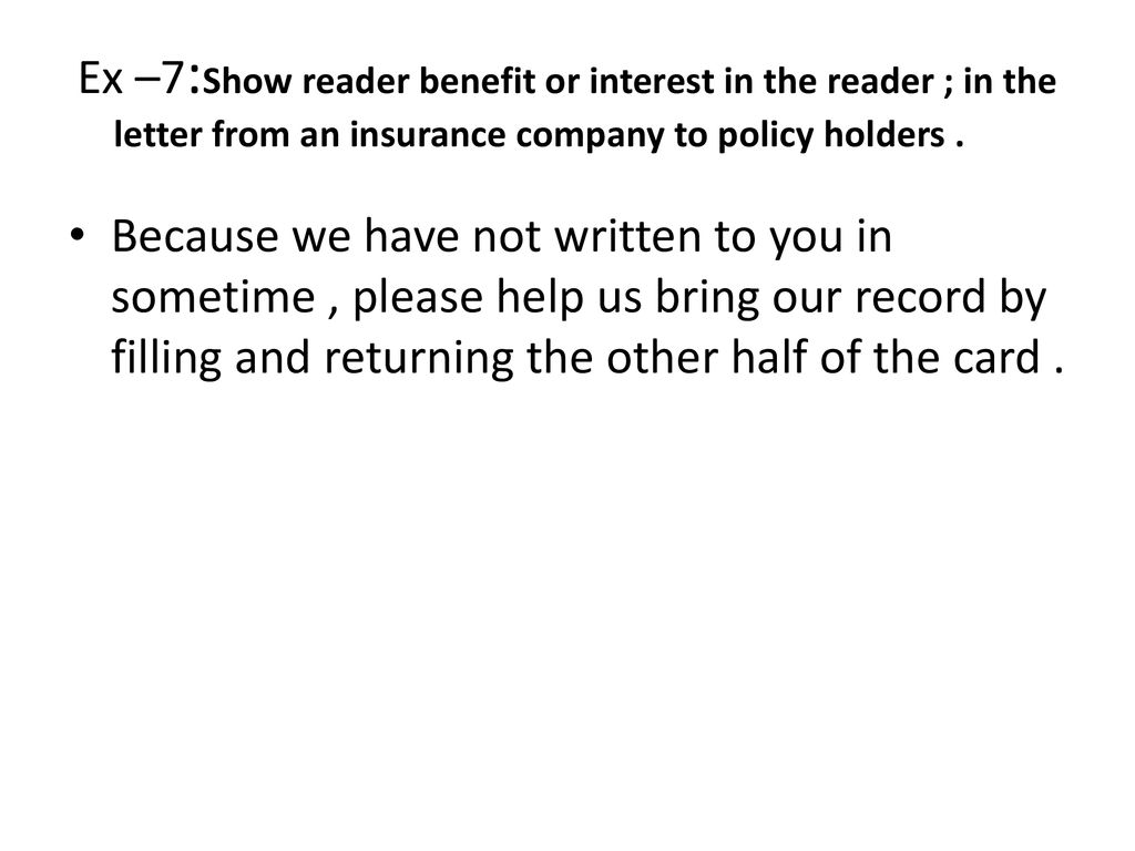 Ex –7:Show reader benefit or interest in the reader ; in the letter from an insurance company to policy holders .