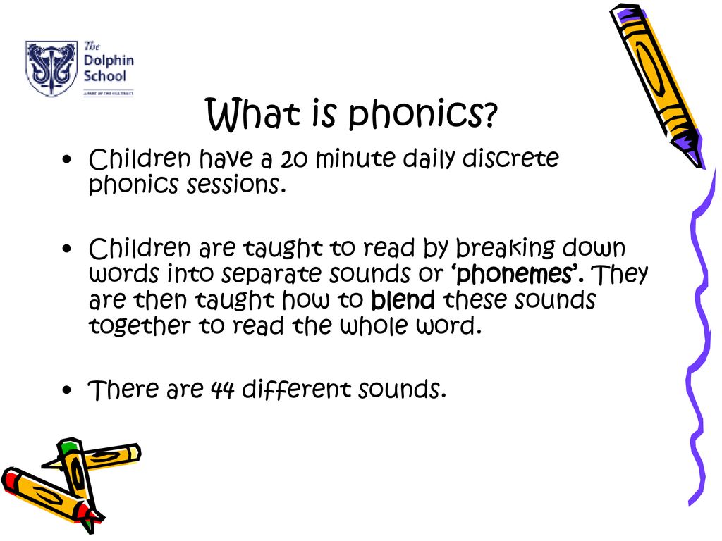 What is phonics Children have a 20 minute daily discrete phonics sessions.