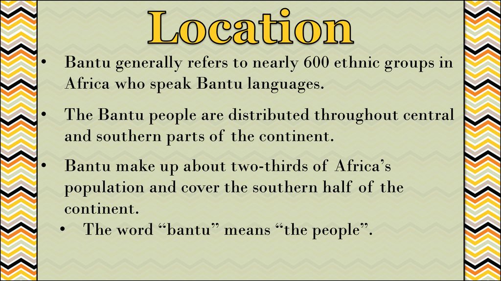 Location Bantu generally refers to nearly 600 ethnic groups in Africa who speak Bantu languages.