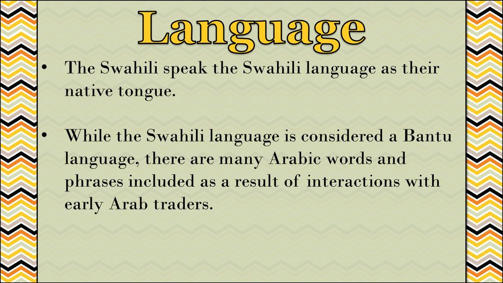 Language The Swahili speak the Swahili language as their native tongue.