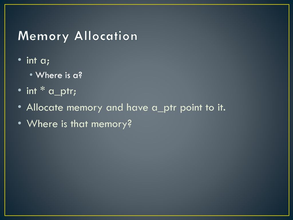 Memory Allocation int a; int * a_ptr;