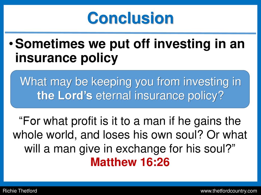 Conclusion Sometimes we put off investing in an insurance policy