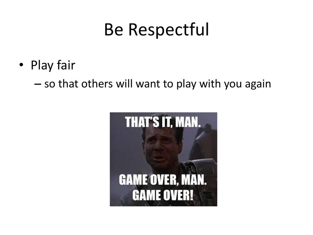 Be Respectful Play fair