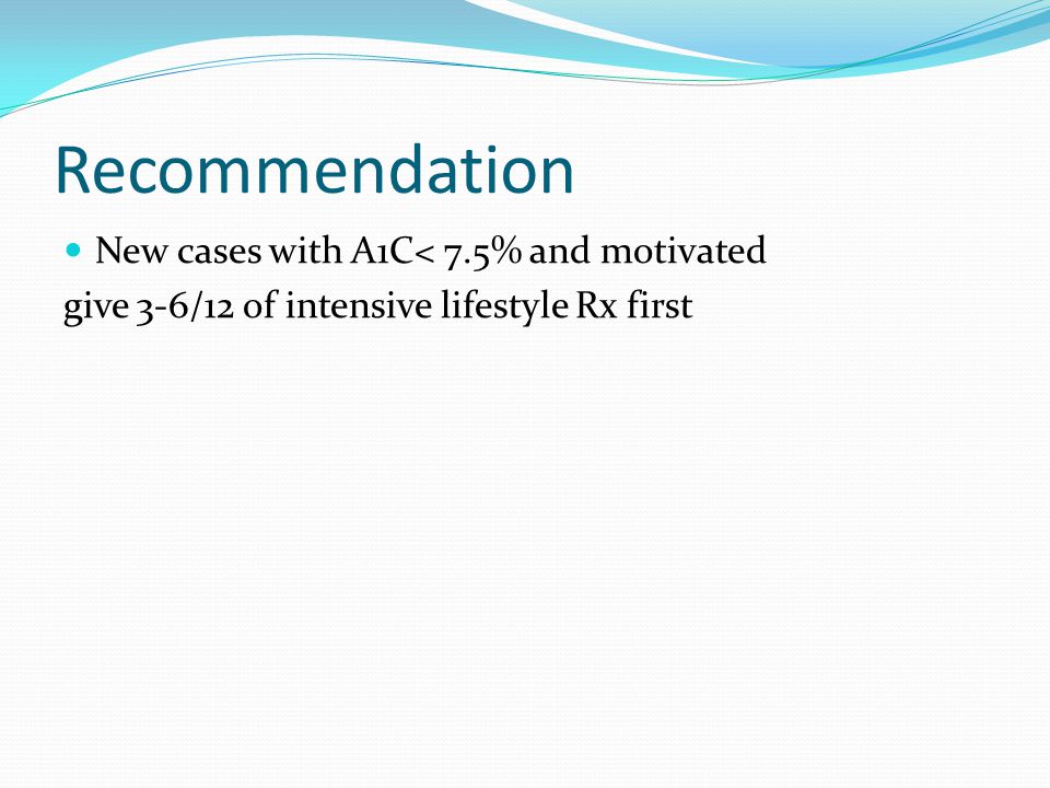 Recommendation New cases with A1C< 7.5% and motivated