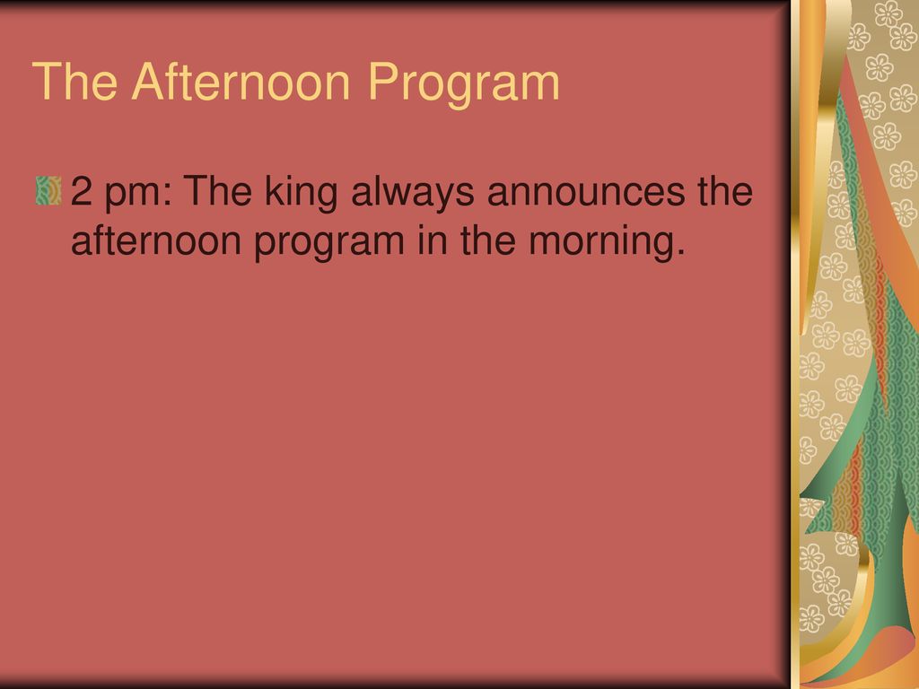 The Afternoon Program 2 pm: The king always announces the afternoon program in the morning.