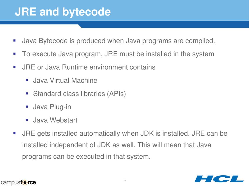 JRE and bytecode Java Bytecode is produced when Java programs are compiled. To execute Java program, JRE must be installed in the system.