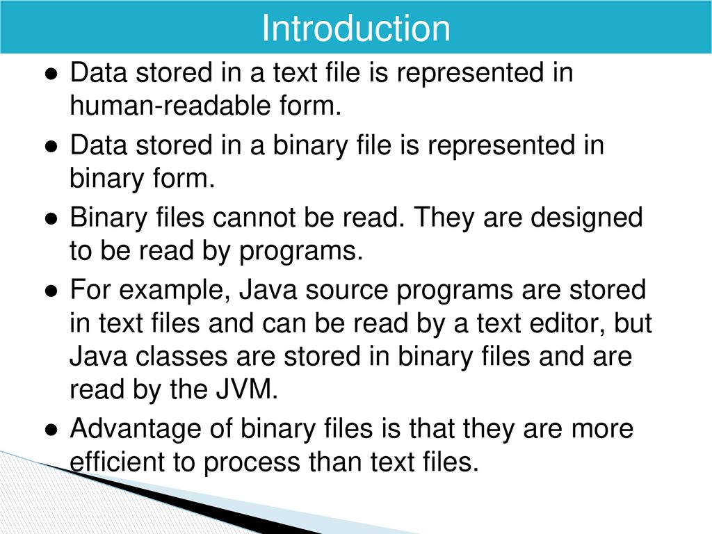 Introduction Data stored in a text file is represented in human-readable form. Data stored in a binary file is represented in binary form.