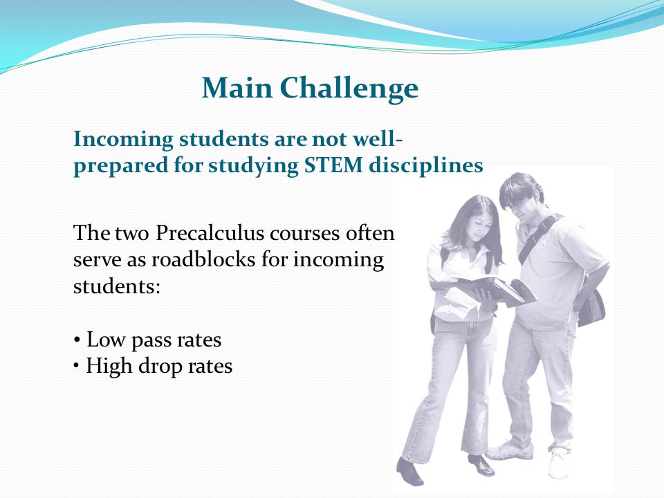 Main Challenge Incoming students are not well-prepared for studying STEM disciplines.