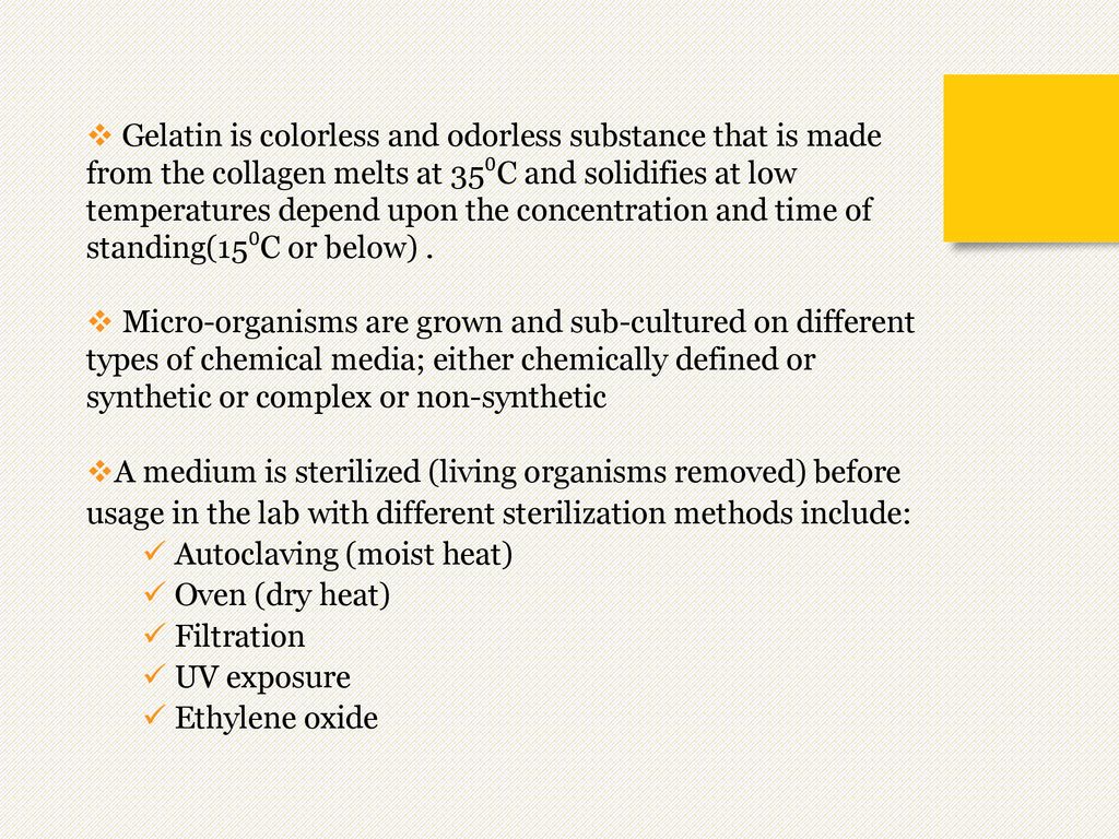 Gelatin is colorless and odorless substance that is made from the collagen melts at 35⁰C and solidifies at low temperatures depend upon the concentration and time of standing(15⁰C or below) .