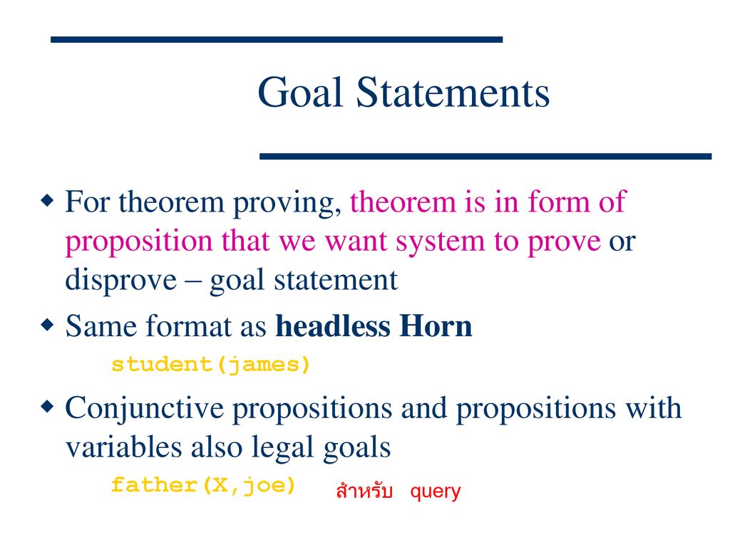 Goal Statements For theorem proving, theorem is in form of proposition that we want system to prove or disprove – goal statement.