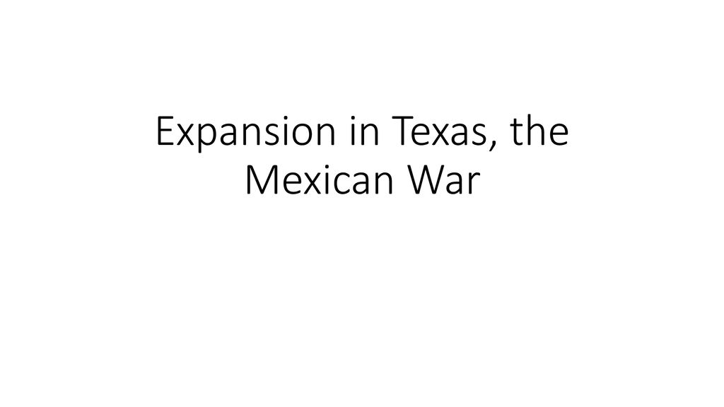 Expansion In Texas The Mexican War Ppt Download expansion-in-texas-the-mexican-war-ppt-download