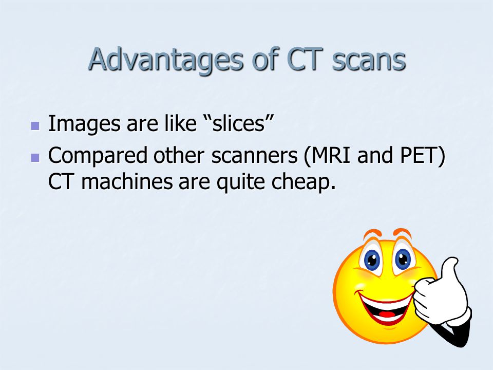 Advantages of CT scans Images are like slices