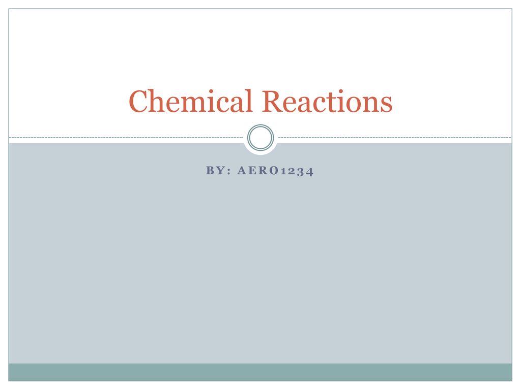 Chemical Reactions By: Aero ppt download