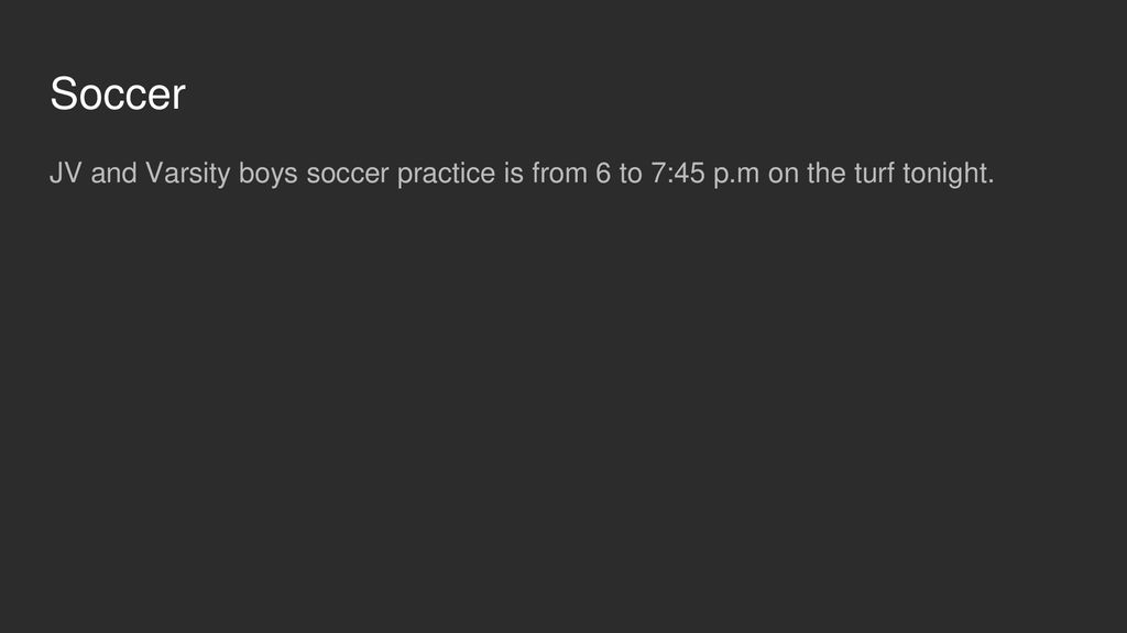 Soccer JV and Varsity boys soccer practice is from 6 to 7:45 p.m on the turf tonight.