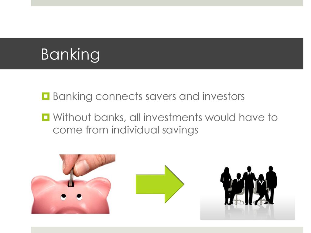 Banking Banking connects savers and investors