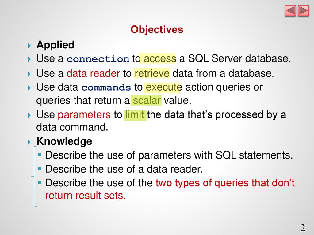 Objectives Applied. Use a connection to access a SQL Server database. Use a data reader to retrieve data from a database.
