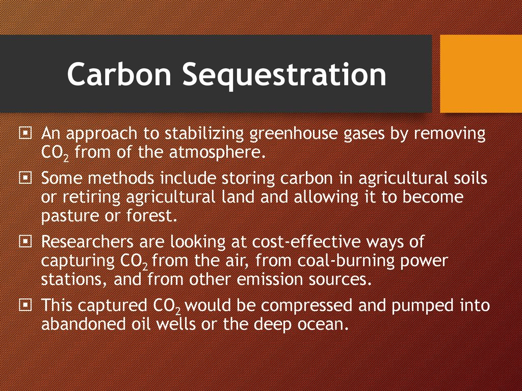 Carbon Sequestration An approach to stabilizing greenhouse gases by removing CO2 from of the atmosphere.