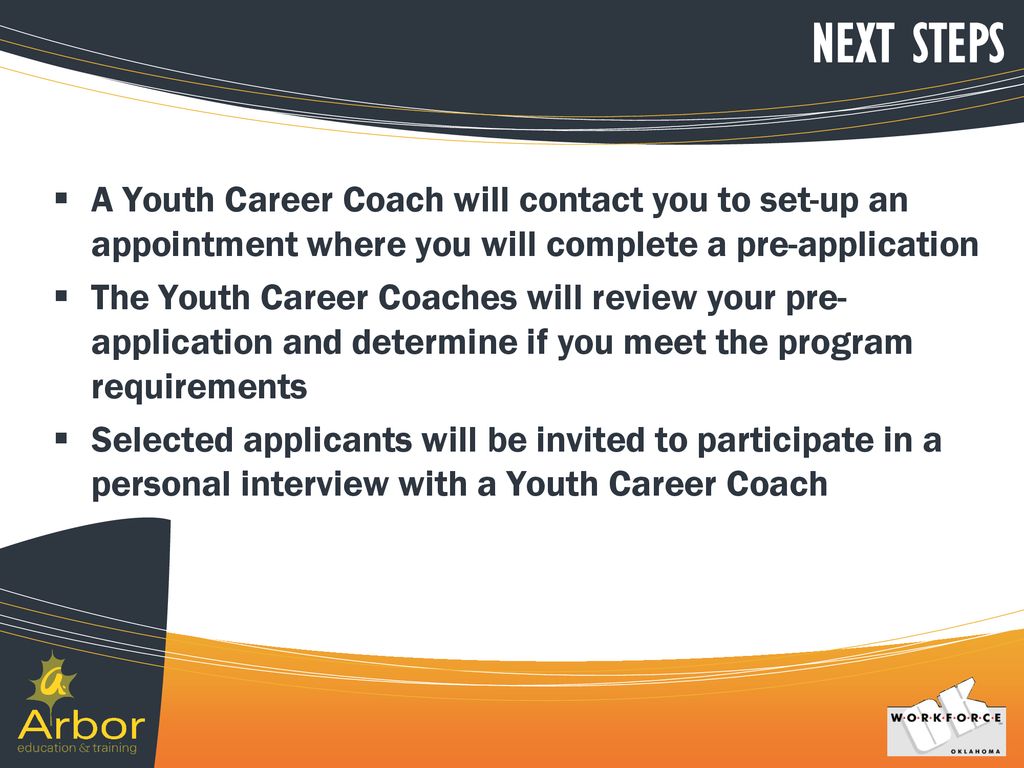 NEXT STEPS A Youth Career Coach will contact you to set-up an appointment where you will complete a pre-application.