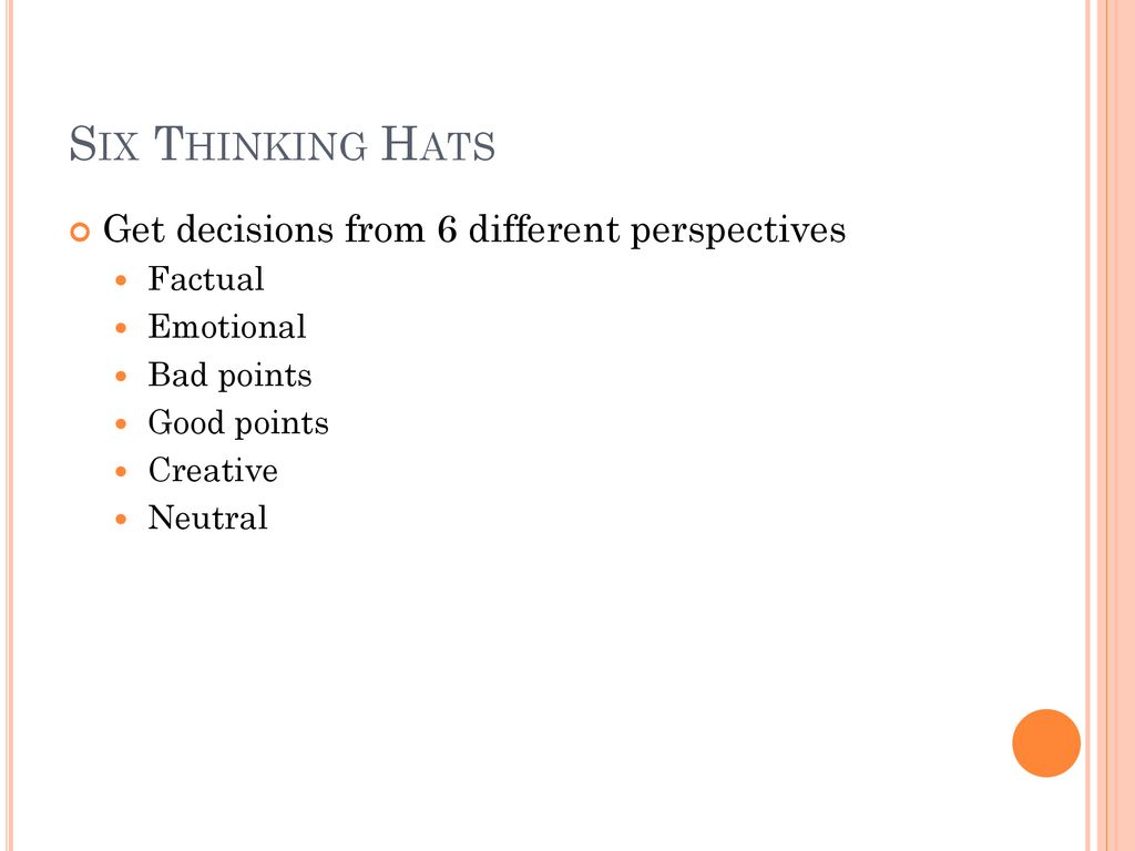 Six Thinking Hats Get decisions from 6 different perspectives Factual