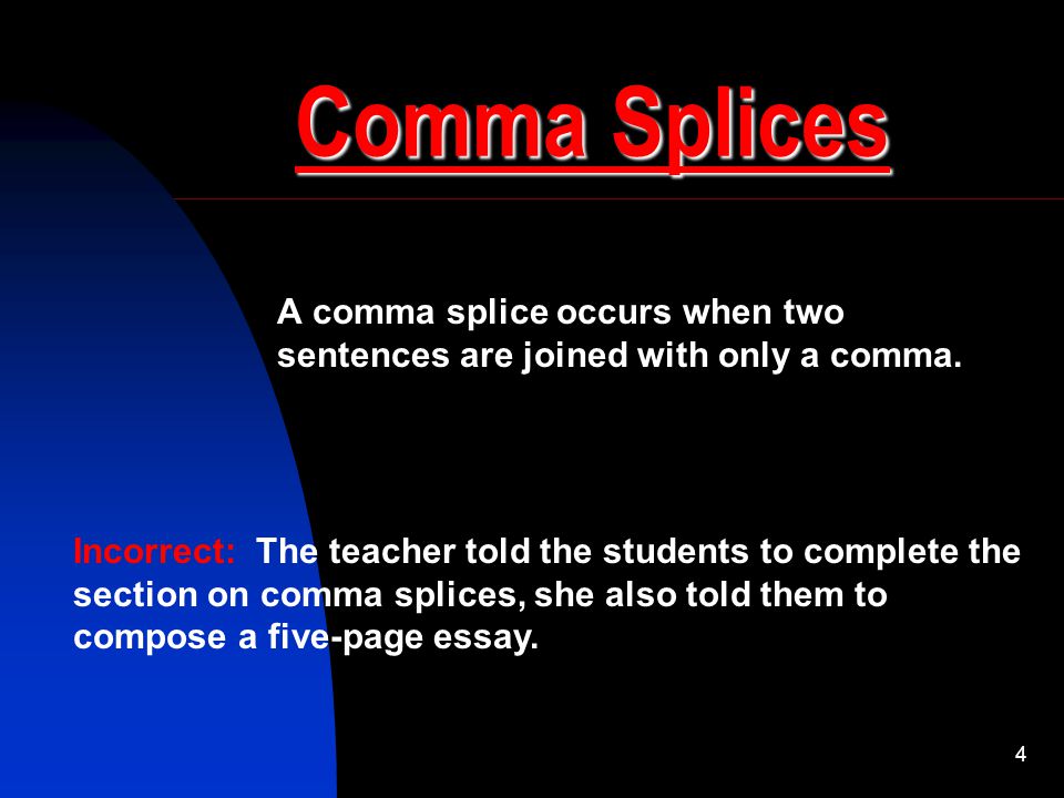 A comma splice occurs when two sentences are joined with only a comma.