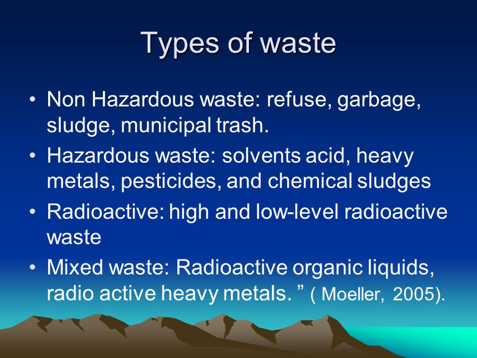 Types of waste Non Hazardous waste: refuse, garbage, sludge, municipal trash.