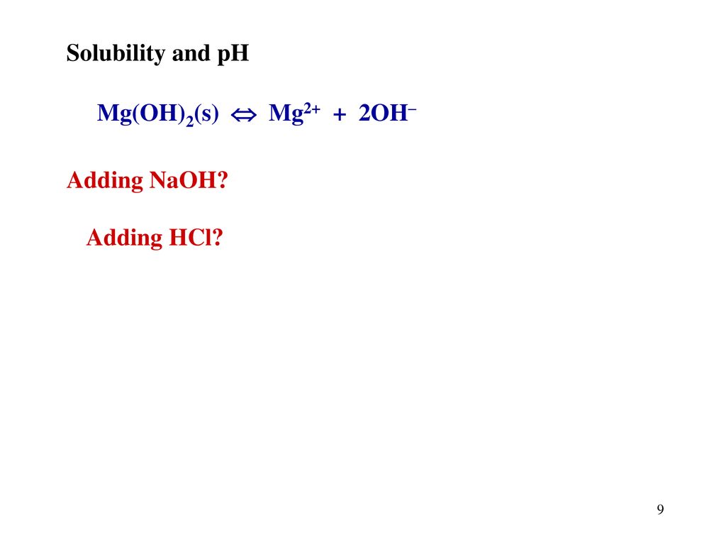 Solubility and pH Mg(OH)2(s)  Mg2+ + 2OH– Adding NaOH Adding HCl