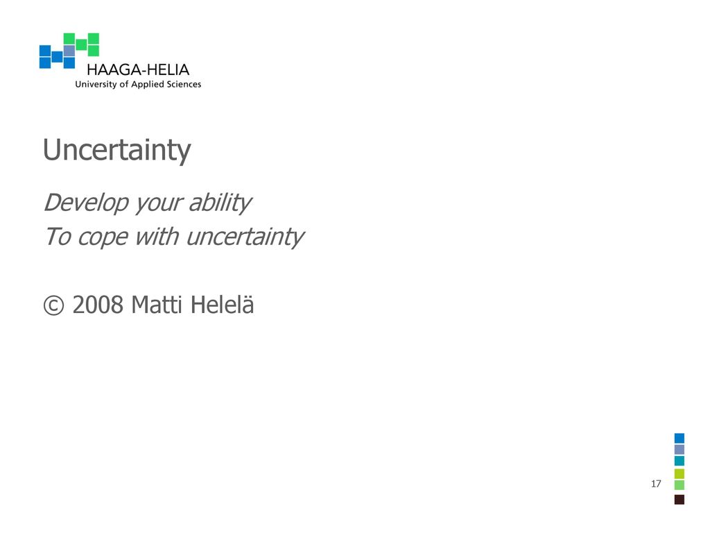 Uncertainty Develop your ability To cope with uncertainty