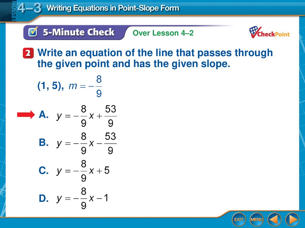 Write an equation of the line that passes through the given point and has the given slope. (1, 5),