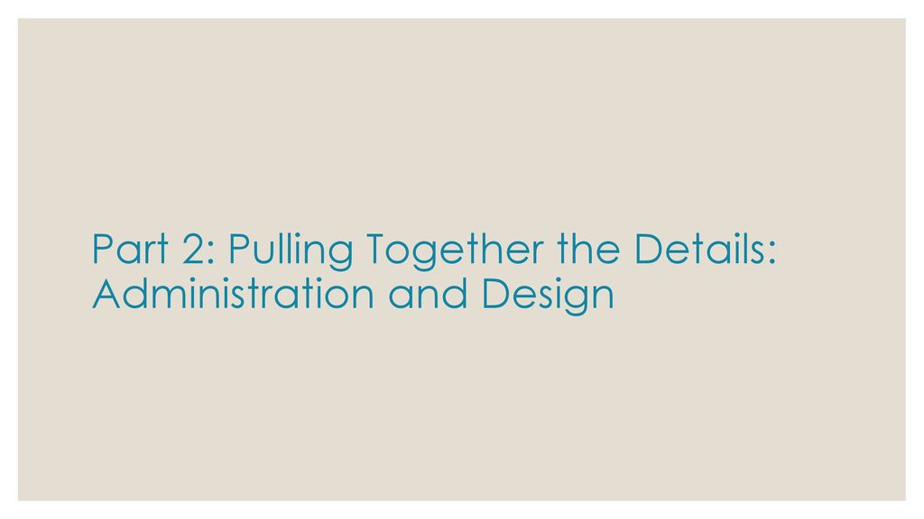 Part 2: Pulling Together the Details: Administration and Design