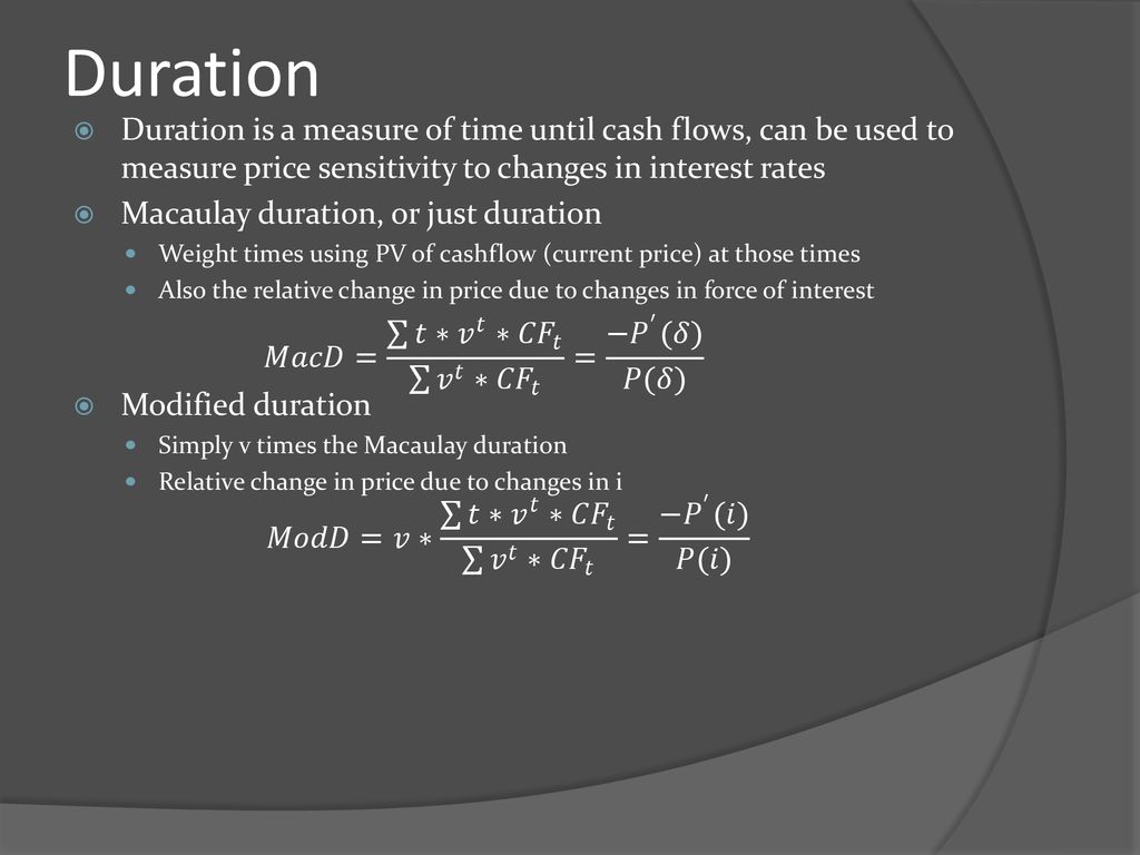 Duration Duration is a measure of time until cash flows, can be used to measure price sensitivity to changes in interest rates.