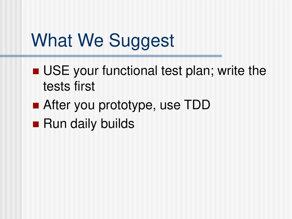 What We Suggest USE your functional test plan; write the tests first