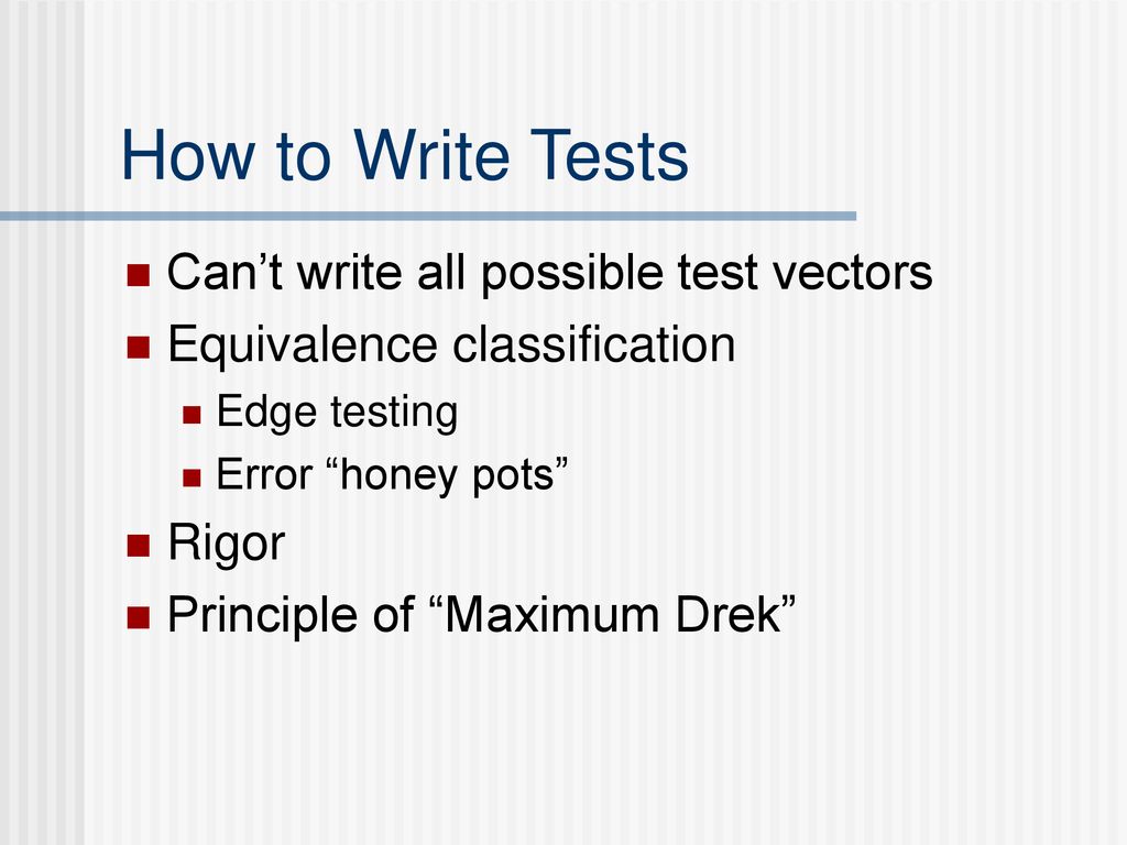 How to Write Tests Can’t write all possible test vectors