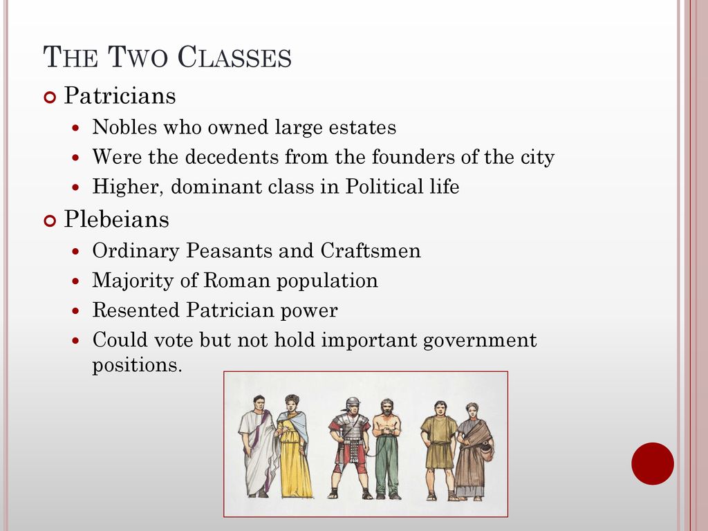 The Two Classes Patricians Plebeians Nobles who owned large estates