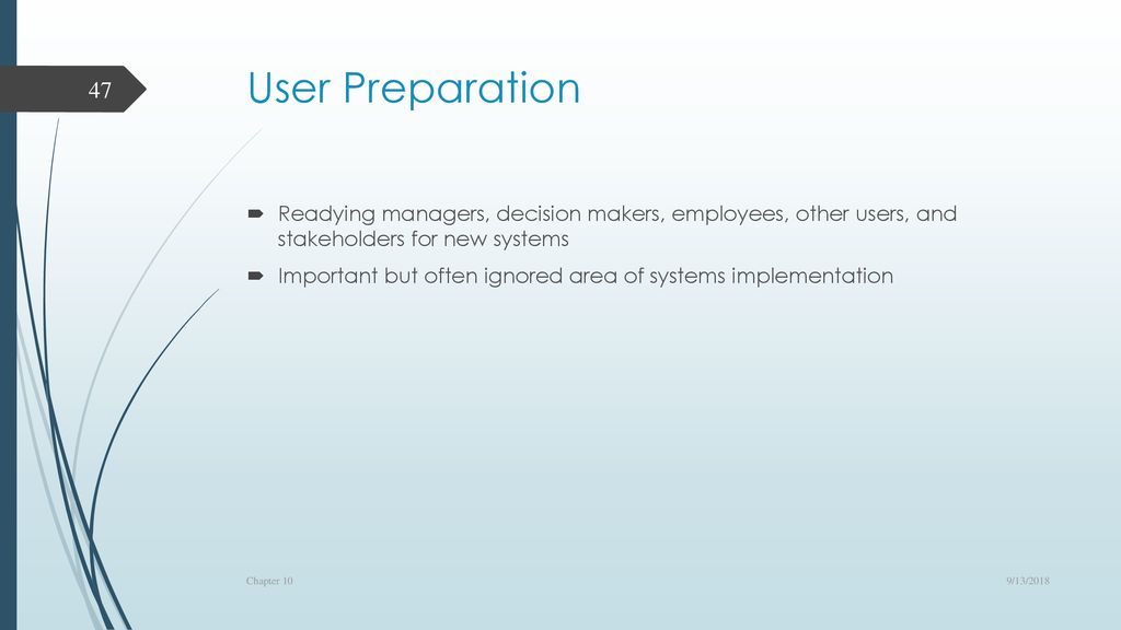 User Preparation Readying managers, decision makers, employees, other users, and stakeholders for new systems.
