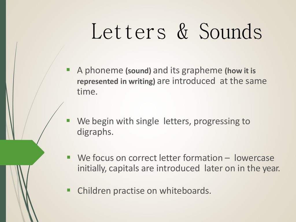Letters & Sounds A phoneme (sound) and its grapheme (how it is represented in writing) are introduced at the same time.