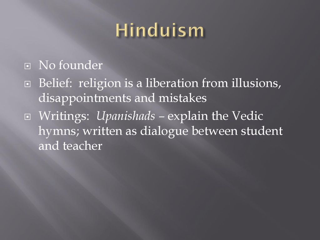 Hinduism No founder. Belief: religion is a liberation from illusions, disappointments and mistakes.
