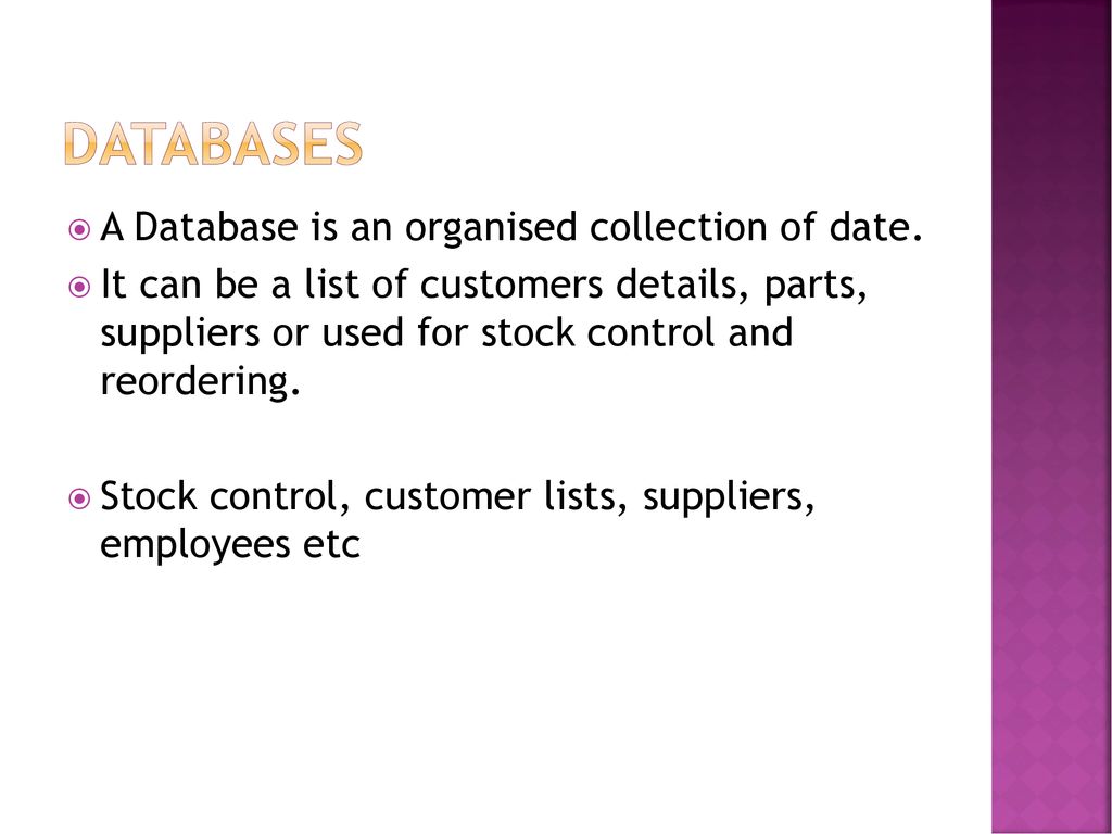Databases A Database is an organised collection of date.