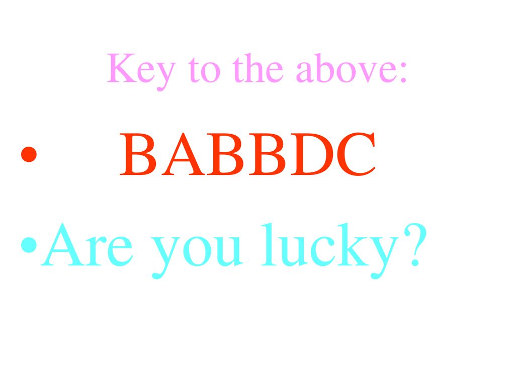 Key to the above: BABBDC Are you lucky