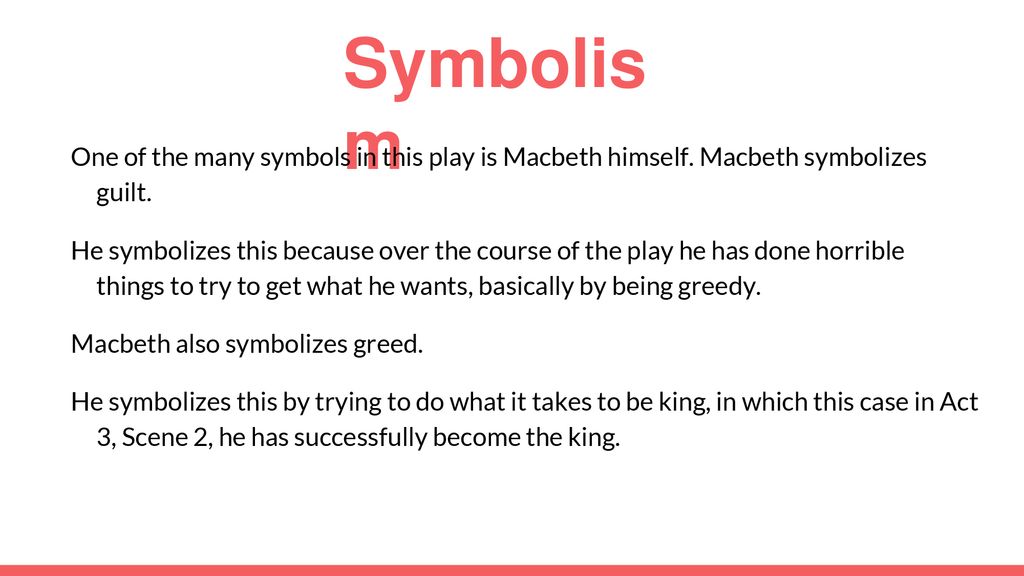Symbolism One of the many symbols in this play is Macbeth himself. Macbeth symbolizes guilt.